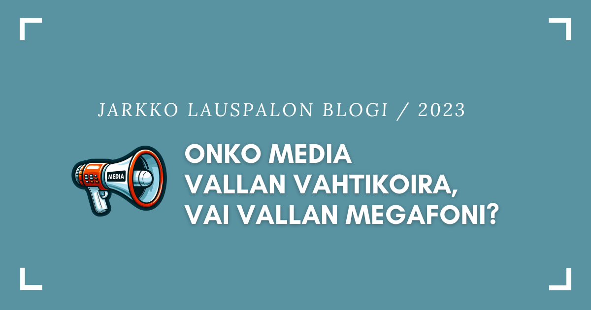 Onko media vallan vahtikoira, vai vallan megafoni?