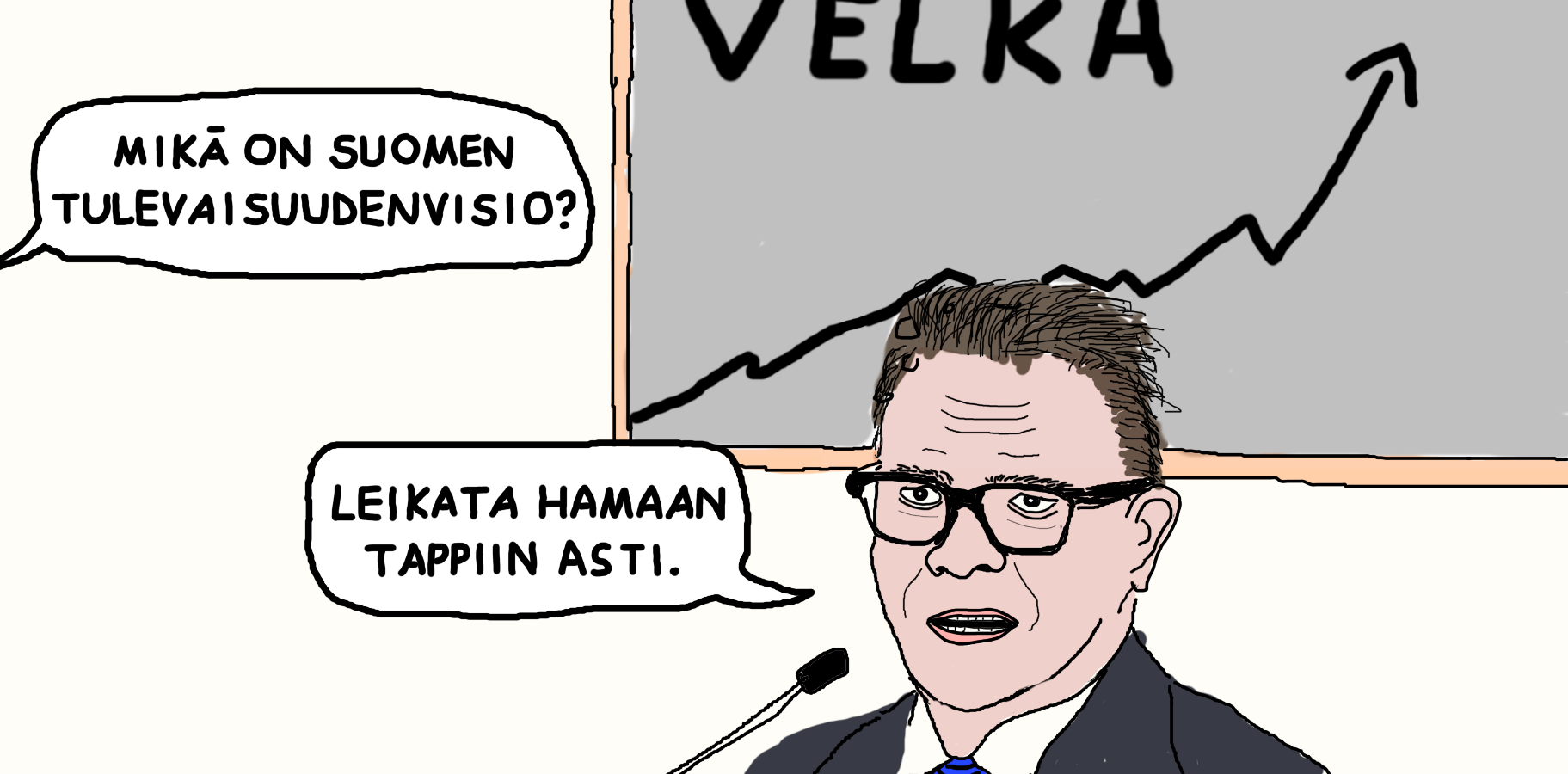Sarjakuvamainen kuva. Taustalla taulu jossa otsikko "Velka" ja ylöspäin osoittava käyrä. Kuvassa joku esittää kysymyksen "Mikä on Suomen tulevaisuudenvisio?" Oikealla oleva mikrofoniin puhuva poliitikolta näyttävä mieshenkilö vastaa "Leikata hamaan tappiin asti."